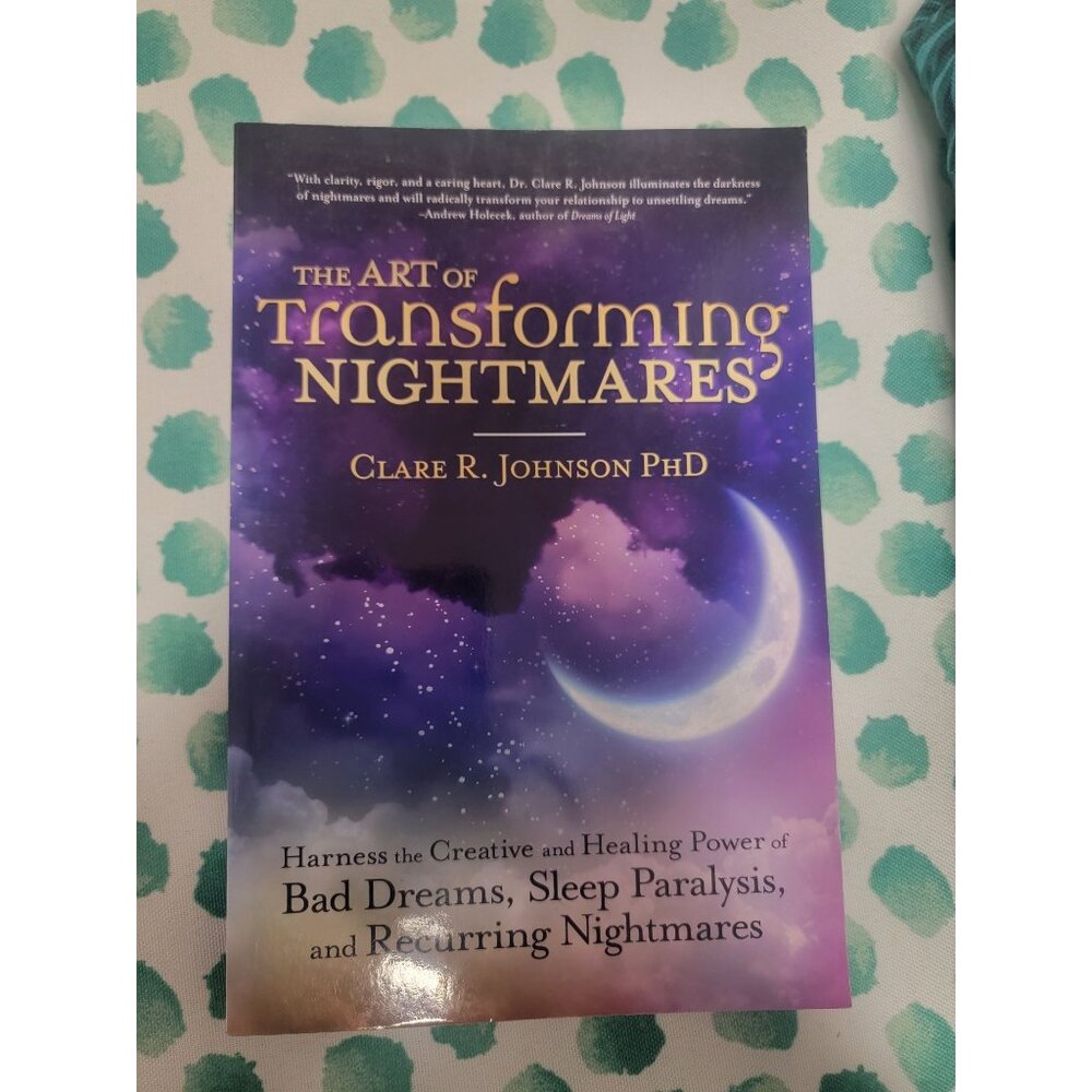 The Art Of Transforming Nightmares By Clare R. Johnson PhD